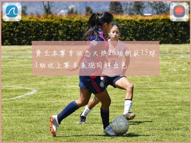 费兰本赛季状态火热26场斩获15球1助攻上赛季表现同样出色