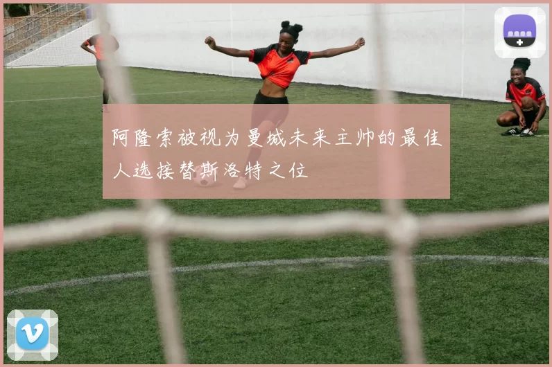阿隆索被视为曼城未来主帅的最佳人选接替斯洛特之位