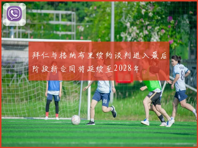 拜仁与格纳布里续约谈判进入最后阶段新合同将延续至2028年