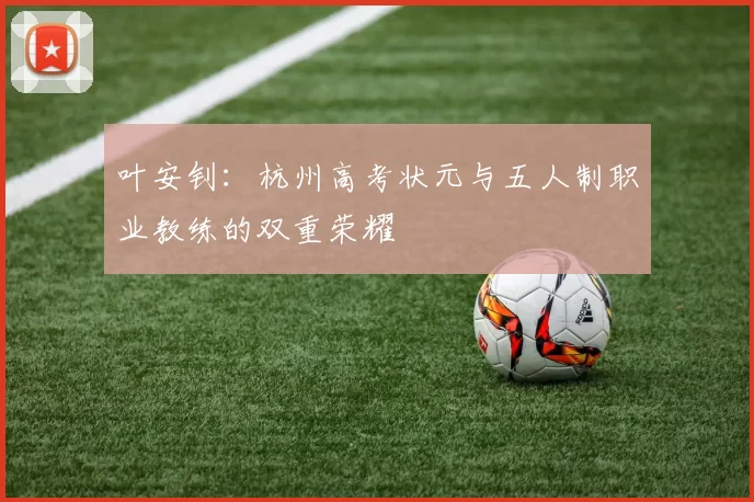 叶安钊：杭州高考状元与五人制职业教练的双重荣耀