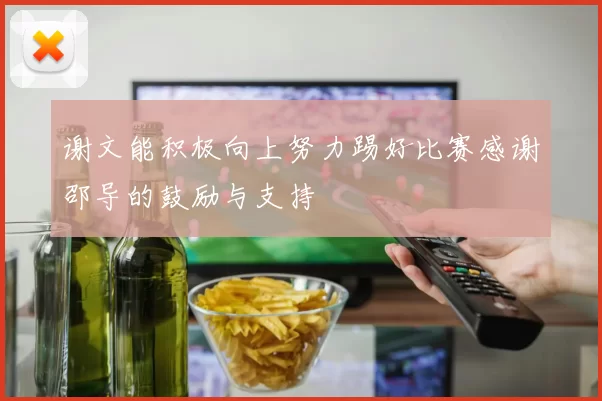 谢文能积极向上努力踢好比赛感谢邵导的鼓励与支持